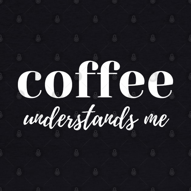 Coffee Understands Me. Funny Coffee Lover Quote. Cant do Mornings without Coffee then this is the design for you. by That Cheeky Tee